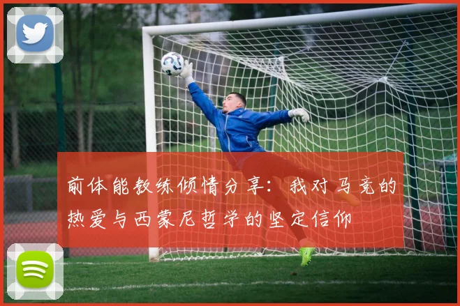 前体能教练倾情分享：我对马竞的热爱与西蒙尼哲学的坚定信仰
