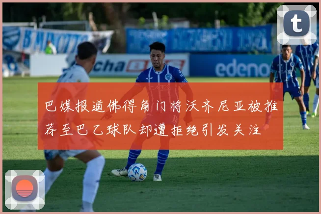 巴媒报道佛得角门将沃齐尼亚被推荐至巴乙球队却遭拒绝引发关注